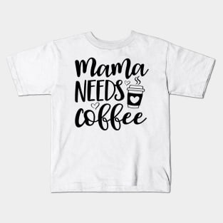 Mama Needs Coffee Shirt, Mama Coffee Shirt, Mom Needs Coffee Shirt, Mom and Coffee Shirt, My Mom Needs Coffee Shirt, Mama and Coffee Shirt Kids T-Shirt